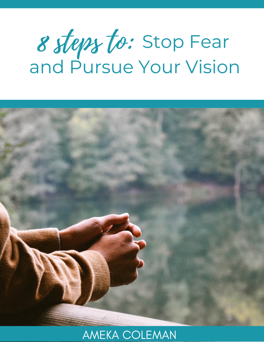 8 Steps: Stop Fear and Pursue Your Vision (FREE DOWNLOAD)